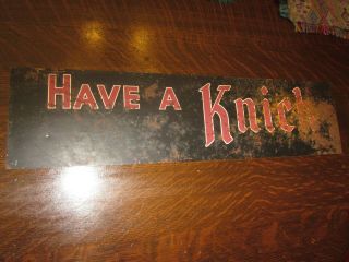 Antique Knickerbocker Beer Sign " Have A Knick " Metal 25 " X 6 "