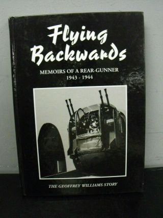 Flying Backwards Memoirs Of A Rear - Gunner Signed By Geoffrey Williams