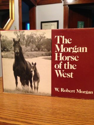 The Morgan Horse Of The West By W.  Robert Morgan.  1987 First Edition