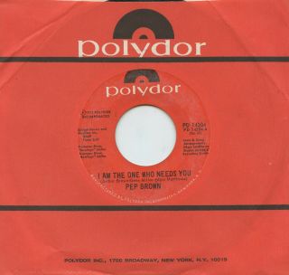 Rare Soul 45 - Pep Brown - I Am The One Who Needs You - Polydor Pd 14204