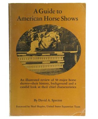 A Guide To American Horse Shows,  David A.  Spector 1973 Isbn 0 - 668 - 02725 - 8