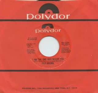 Rare Soul 45 - Pep Brown - I Am The One Who Needs You - Polydor Records - M -