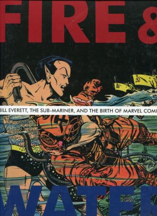 Fire & Water - Bill Everett,  The Sub - Mariner,  And The Birth Of Marvel Comics