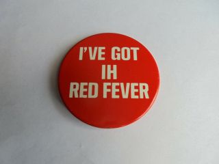Vintage Got Ih Red Fever International Harvester Tractor ? Advertising Pinback
