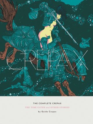 Complete Crepax: The Time Eater And Other Stories By Guido Crepax 2016 Hc