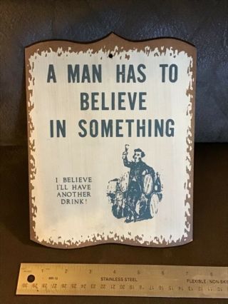 Vintage Sign A Man Has To Believe In Something Size 9”x 7” Beer Drink