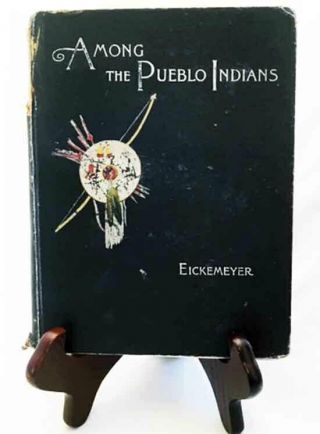 Among The Pueblo Indians By Eickemeyer—1895 First Edition Hardback