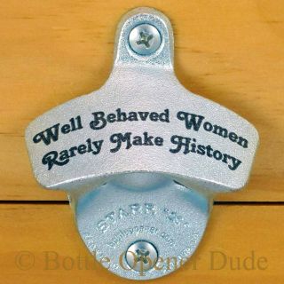 Well Behaved Women Rarely Make History Starr X Wall Mount Bottle Opener