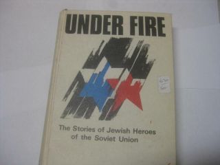 Under Fire: The Stories Of Jewish Heroes Of The Soviet Union By Gershon Shapiro