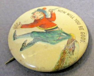 1890 ' s NOW WILL YOU BE GOOD Spanish American War pinback button w/back paper ^ 2