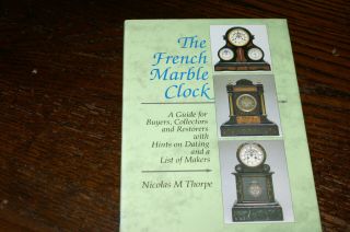 The French Marble Clock A Guide.  By Nicolas M Thorpe