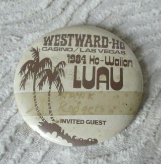 Vintage Westward - Ho Casino Las Vegas 1984 Ho - Waiian Luau Invited Guest Pinback