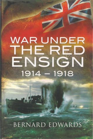 War Under The Red Ensign 1914 - 1918 By Bernard Edwards