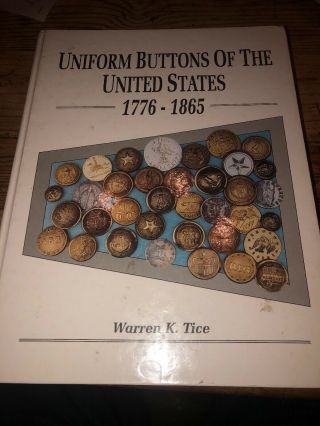 Uniform Buttons Of The United States 1776 - 1865 By Warren K.  Tice 1997