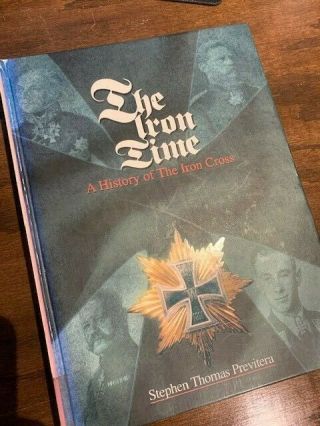 The Iron Time,  A History Of The Iron Cross By Stephen Thomas Previtera Book