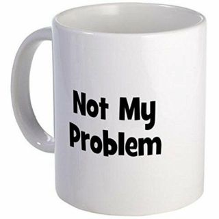 11oz Mug Not My Problem - Printed Ceramic Coffee Tea Cup Gift
