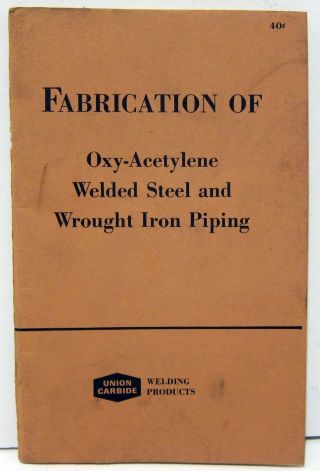 Fabrication Of Oxy - Acetylene Welded Steel And Wrought Iron Piping Union Carbide