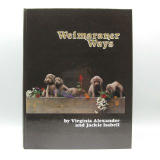 Signed Weimaraner Ways By Virginia Alexander & Jackie Isabell Hardcover Book