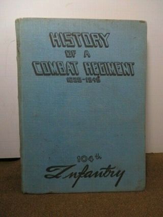 History Of A Combat Regiment Unit History Of The 104th Infantry,  1639 - 1945