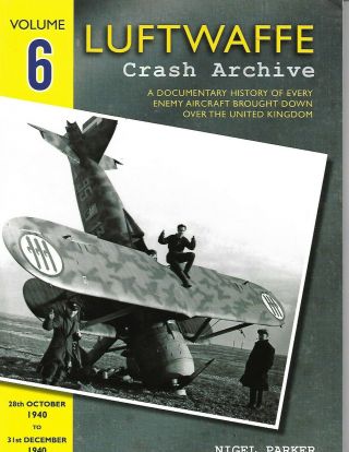 Luftwaffe Crash Archive Volume 6 28th October 1940 To 31st December 1940