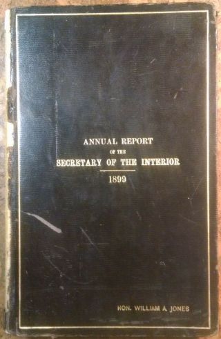 1899 Annual Report Of The Secretary Of The Interior Jones Indian Affairs Lands