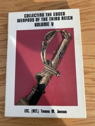 Collecting The Edged Weapons Of The Third Reich Volume V By Ltc.  Thomas Johnson