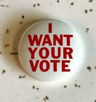 I Want Your Vote Vintage Political Pinback Button Pin