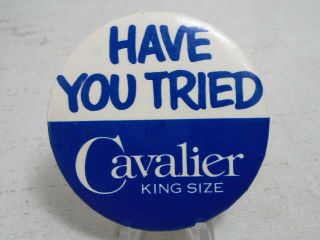 Pinback Pin Have You Tried Cavalier King Size Cigarette Tobacco Advertising