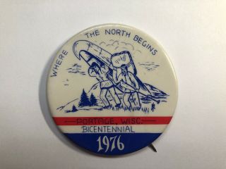 Vintage Where The North Begins Portage,  Wisc.  Bicentennial 1976 Pinback