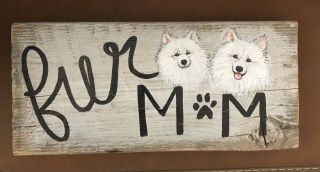 Rustic Painted Wood Sign “ Fur Mom “ Eskimo Or Samoyed Dogs Ooak Lisa Rogers