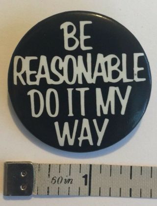 “be Reasonable,  Do It My Way” Vintage Pin / Button