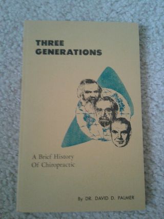 " Three Generations " A Brief History Of Chiropractic,  By David D.  Palmer