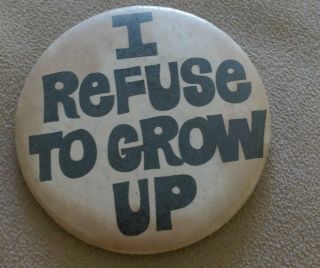 I Refuse To Grow Up Vintage Button Pin Humorous Slogan Big Kid Immature Adult