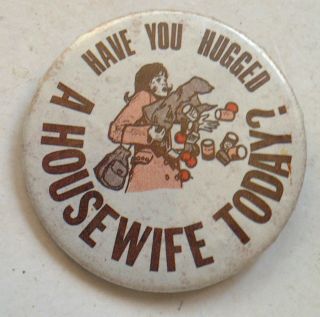 Have You Hugged A Housewife Today? Vintage 1980s Pinback Badge 2 1/8 "