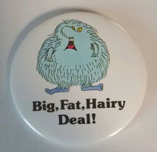 Big,  Fat,  Hairy Deal Button/pin