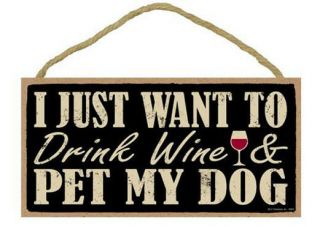 I Just Want To Drink Wine And Pet My Dog Sign Plaque Dog 10 " X 5 "