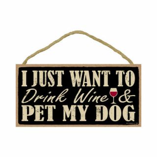 Words Of Wisdom I Just Want To Drink Wine And Pet My Dog Wood Sign Plaque
