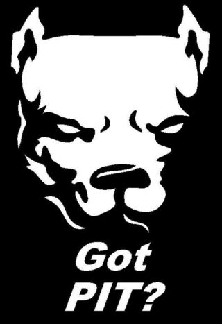 Got Pit? Dog Decal Sticker Pit Bull Terrier Wd190