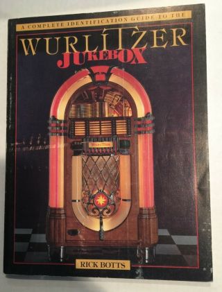 Complete Guide To The Wurlitzer Jukebox By Rick Botts Isbn 0 - 912789 - 01 - 8