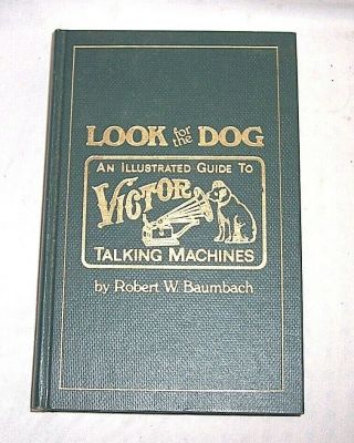 Look For The Dog ; An Illustrated Guide To Talking Machines By Robert W Baumbach