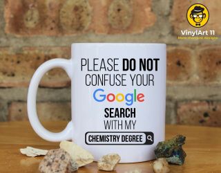 Please Do Not Confuse Your Google Search With My Chemistry Degree,  Coffee Mug.