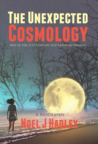 The Unexpected Cosmology: Rise Of The 21st - Century Flat Earth Awakening (signed)