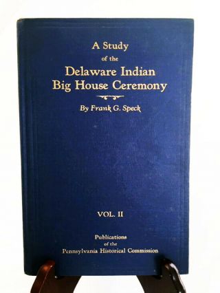 Delaware Indian Big House Ceremony By Frank Speck—1931 Pa Hist.  Commission Hb